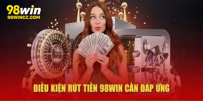 Lưu ý khi rút tiền 98win