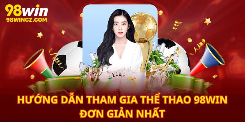Hướng dẫn tham gia thể thao 98win