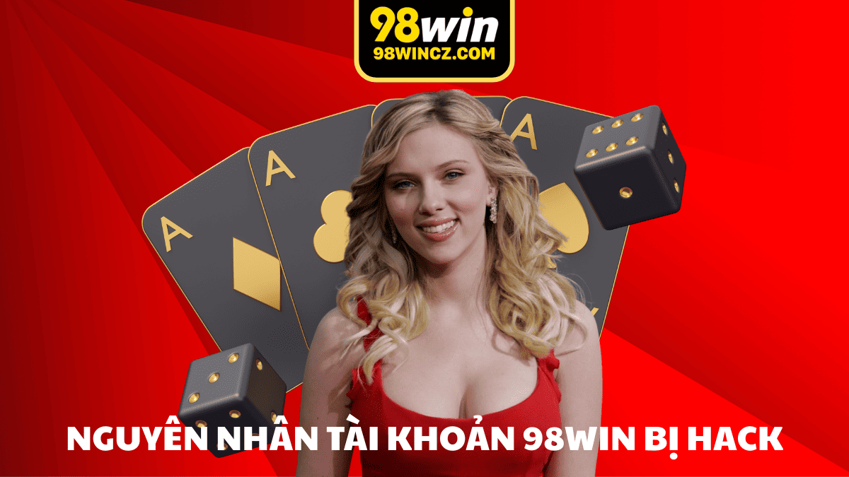 Lý do tài khoản 98win bị hack