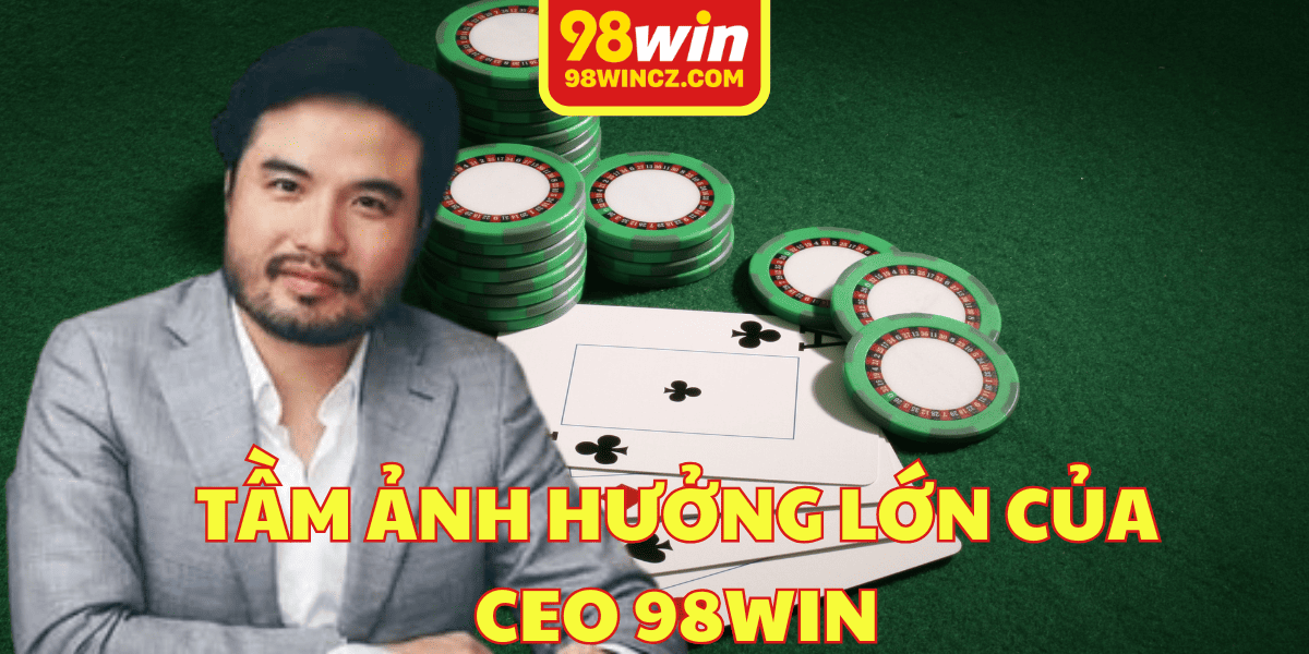 Tầm ảnh hưởng của CEO 98WIN