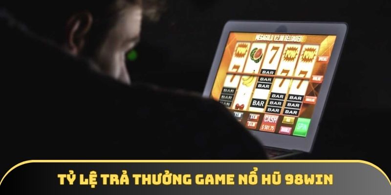 Tỷ lệ trả thưởng game nổ hũ 98win